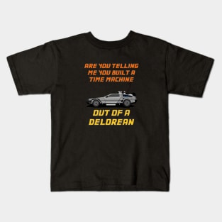 Are You Telling Me You Built A Time Machine Out Of A DeLorean? Kids T-Shirt